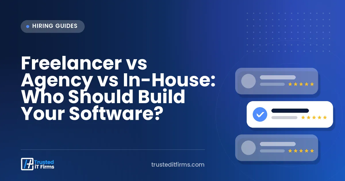 Freelancer vs Agency vs In-House: Who Should Build Your Software?